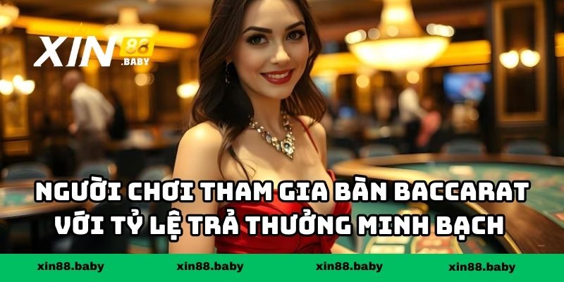 Người chơi tham gia bàn baccarat với tỷ lệ trả thưởng minh bạch tại XIN88
