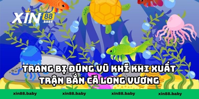 Trang bị đúng vũ khí khi xuất trận bắn cá long vương