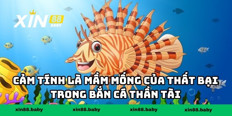 Cảm tính là mầm mống của thất bại trong bắn cá thần tài