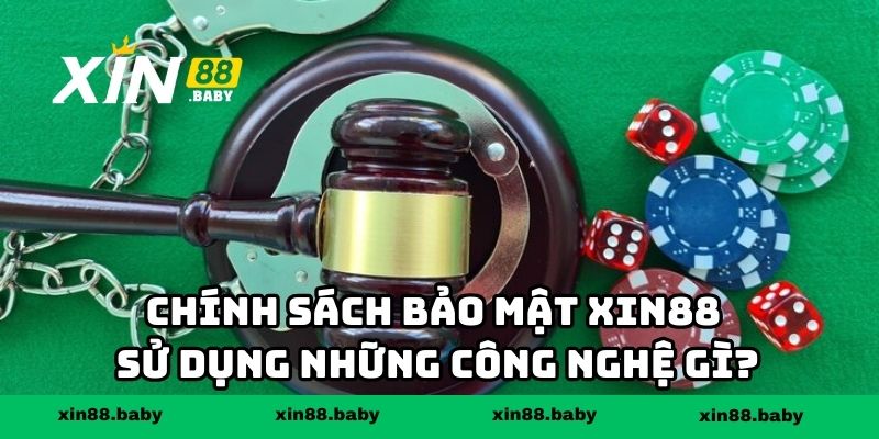 Chính sách bảo mật XIN88 sử dụng những công nghệ gì?