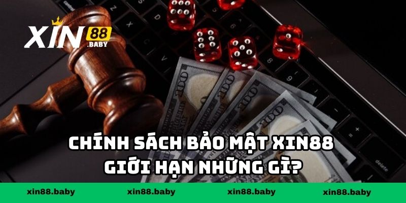 Chính sách bảo mật XIN88 giới hạn những gì?