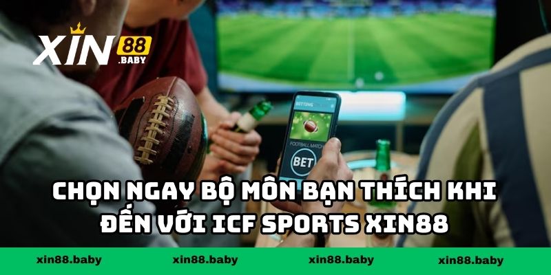Chọn ngay bộ môn bạn thích khi đến với ICF Sports XIN88