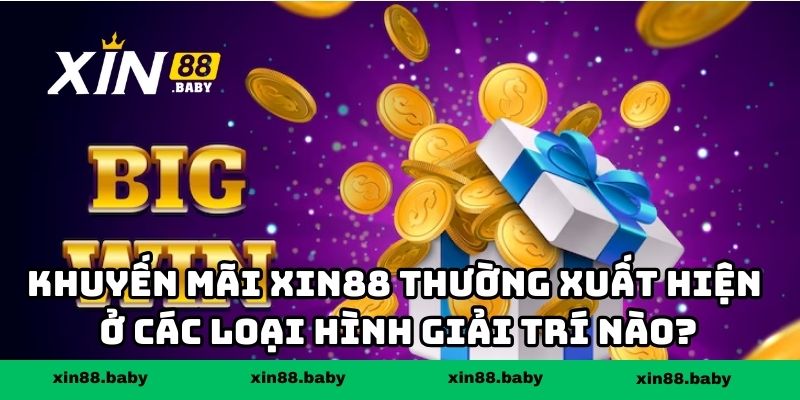 Khuyến mãi XIN88 thường xuất hiện ở các loại hình giải trí nào?