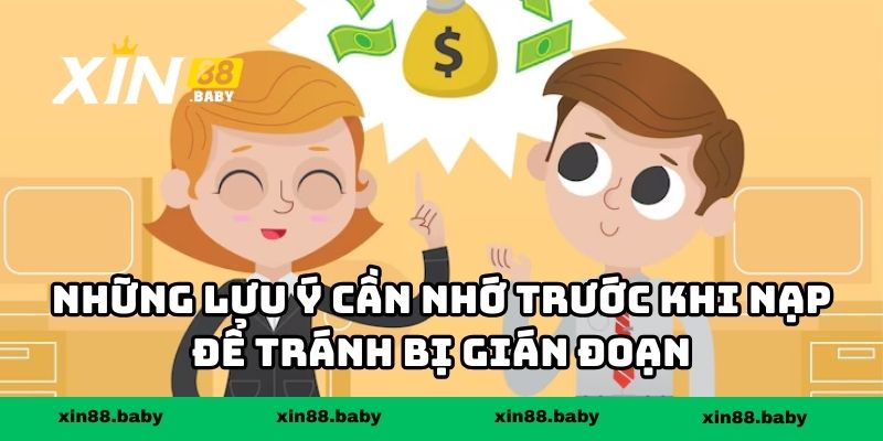 Những lưu ý cần nhớ trước khi nạp để tránh bị gián đoạn