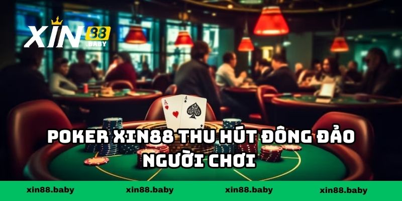 Poker XIN88 thu hút đông đảo người chơi nhờ tính chiến lược và cạnh tranh cao