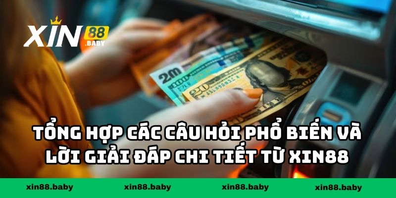 Tổng hợp các câu hỏi phổ biến và lời giải đáp chi tiết từ XIN88