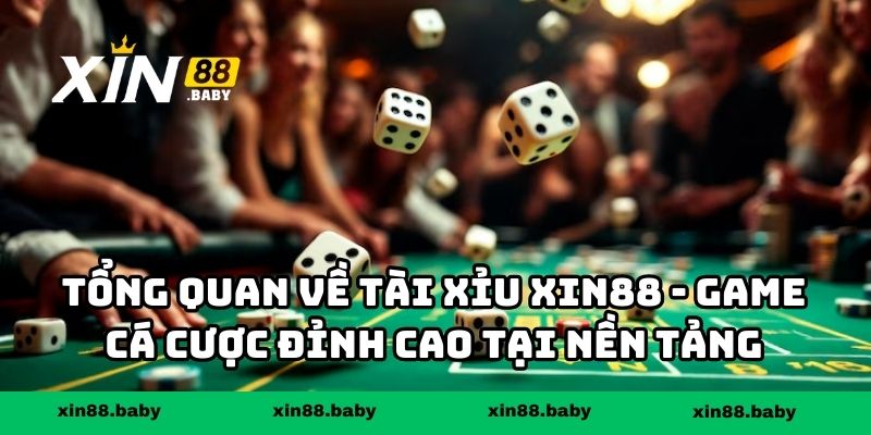 Tổng quan về tài xỉu XIN88 - game cá cược đỉnh cao tại nền tảng