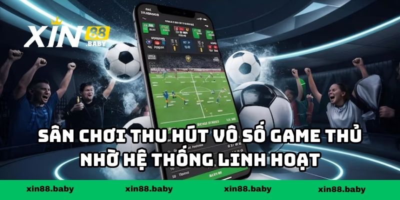 Sân chơi thu hút vô số game thủ nhờ hệ thống linh hoạt