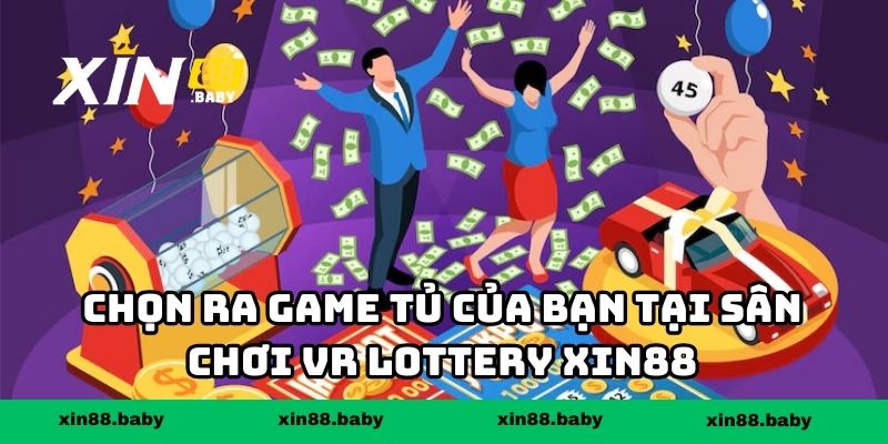 Chọn ra game tủ của bạn tại sân chơi VR Lottery XIN88
