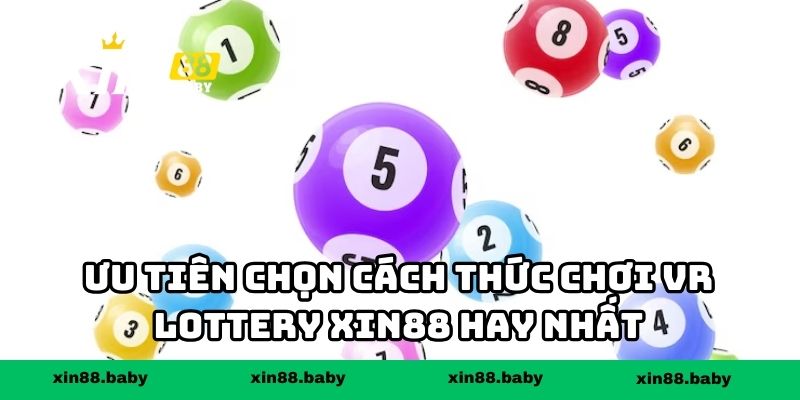Ưu tiên chọn cách thức chơi VR Lottery XIN88 hay nhất