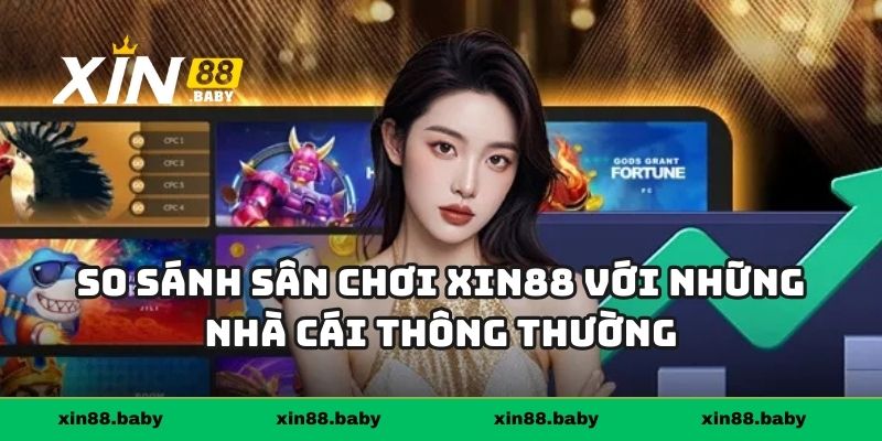 So sánh sân chơi Xin88 với những nhà cái thông thường